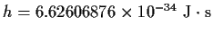 $h=6.62606876\times 10^{-34} ~{\rm J}\cdot {\rm s}$