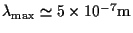 $\lambda_\mathrm{max} \simeq 5 \times 10^{-7}
\mathrm{m}$