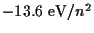 $ -13.6
~\mathrm{eV}/n^2$