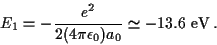 \begin{displaymath}
E_1=-\frac{e^2}{2 (4 \pi \epsilon_0) a_0}\simeq -13.6 ~\mathrm{eV}\, .
\end{displaymath}