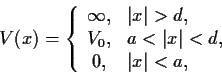 \begin{displaymath}
V(x)=\left\{ \begin{array}{c l}
\infty, & \vert x\vert> d ,...
...vert x\vert<d , \\
0, & \vert x\vert<a ,
\end{array}\right.
\end{displaymath}