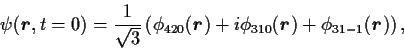 \begin{displaymath}
\psi(\mathitbf{r},t=0) = \frac{1}{\sqrt3} \left(\phi_{420}(\...
...i \phi_{310}(\mathitbf{r})+\phi_{31-1}(\mathitbf{r}) \right) ,
\end{displaymath}