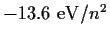 $ -13.6 ~\mathrm{eV}/n^2$