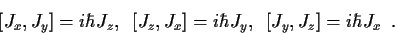 \begin{displaymath}[J_x, J_y]=i \hbar J_z, \,\,\, [J_z, J_x]=i \hbar J_y, \,\,\,
[J_y, J_z]=i \hbar J_x \,\,\, .
\end{displaymath}