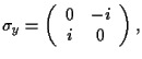 $
\sigma_y=\left(
\begin{array}{c c}
0 & -i \\
i & 0
\end{array} \right) ,
$