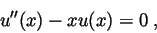 \begin{displaymath}
u^{\prime \prime}(x) -x u(x) =0 \; ,
\end{displaymath}