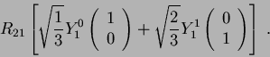 \begin{displaymath}
R_{21} \left[\sqrt{\frac{1}{3}} Y_1^0
\left(
\begin{array}{...
...t(
\begin{array}{c }
0 \\
1
\end{array} \right) \right] \; .
\end{displaymath}