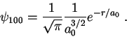 \begin{displaymath}
\psi_{100}=\frac{1}{\sqrt{\pi}} \frac{1}{a_0^{3/2}} e^{-r/a_0} \; .
\end{displaymath}