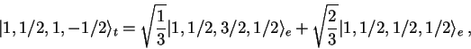 \begin{displaymath}
\vert 1,1/2,1,-1/2\rangle_t= \sqrt{\frac{1}{3}} \vert 1,1/2,...
...angle_e+
\sqrt{\frac{2}{3}} \vert 1,1/2,1/2,1/2\rangle_e \; ,
\end{displaymath}