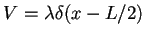 $V=\lambda
\delta(x-L/2)$