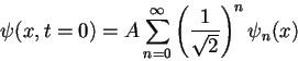 \begin{displaymath}
\psi(x,t=0)=A \sum_{n=0}^\infty \left(\frac{1}{\sqrt 2} \right)^n \psi_n(x)
\end{displaymath}